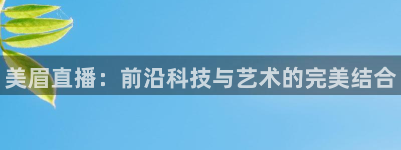 极速体育免费高清看篮球直播：美眉直播：前沿科技与艺术的完美结合