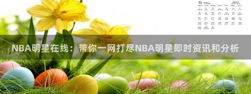 极速体育nba 直播app：NBA明星在线：带你一网打尽NBA明星即时资讯和分析