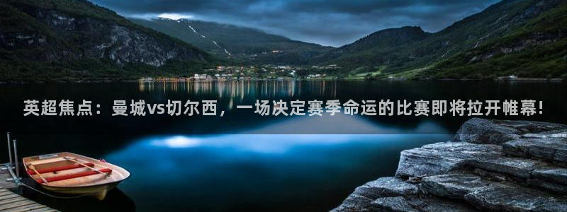 极速直播吧nba直播,足球直播,英超直播：英超焦点：曼城vs切尔西，一场决定赛季命运的比赛即将拉开帷幕!
